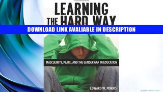 eBook Free Learning the Hard Way: Masculinity, Place, and the Gender Gap in Education (Rutgers