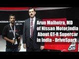Arun Malhotra, MD of Nissan India, About GT-R Supercar - DriveSpark