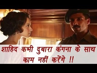 Shahid Kapoor to NEVER work with Kangana Ranaut again | FilmiBeat