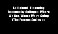 Audiobook  Financing Community Colleges: Where We Are, Where We re Going (The Futures Series on