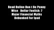 Read Online Don t Be Penny Wise   Dollar Foolish: 7 Major Financial Myths Debunked For Ipad