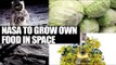 NASA on new mission for astronauts to grow own food | Oneindia News