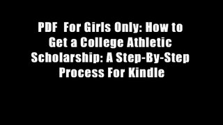 PDF  For Girls Only: How to Get a College Athletic Scholarship: A Step-By-Step Process For Kindle