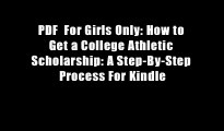 PDF  For Girls Only: How to Get a College Athletic Scholarship: A Step-By-Step Process For Kindle