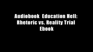 Audiobook  Education Hell: Rhetoric vs. Reality Trial Ebook