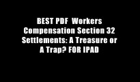 BEST PDF  Workers Compensation Section 32 Settlements: A Treasure or A Trap? FOR IPAD