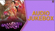 Anaarkali Of Aarah Full Album - Audio Jukebox - Swara Bhaskar, Sanjay Mishra & Pankaj Tripathi - Audio Jukebox 2017