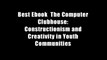 Best Ebook  The Computer Clubhouse: Constructionism and Creativity in Youth Communities