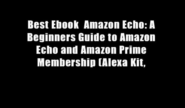 Best Ebook Amazon Echo: A Beginners Guide to Amazon Echo and Amazon Prime Membership (Alexa Kit,