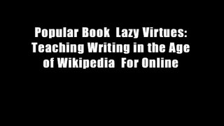 Popular Book  Lazy Virtues: Teaching Writing in the Age of Wikipedia  For Online