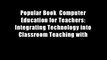 Popular Book  Computer Education for Teachers: Integrating Technology into Classroom Teaching with