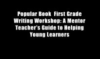 Popular Book  First Grade Writing Workshop: A Mentor Teacher?s Guide to Helping Young Learners