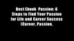 Best Ebook  Passion: 6 Steps to Find Your Passion for Life and Career Success (Career, Passion,