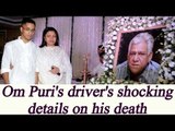 Om Puri's  Driver reveals shocking details about Puri's death | FilmiBeat