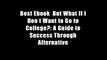 Best Ebook  But What If I Don t Want to Go to College?: A Guide to Success Through Alternative