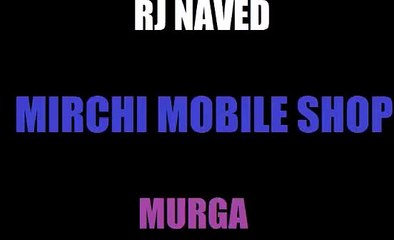 Rj Naved Radio Mirchi Murga- Mobile Shop
