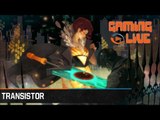 Gaming live - Transistor : Digne héritier de Bastion