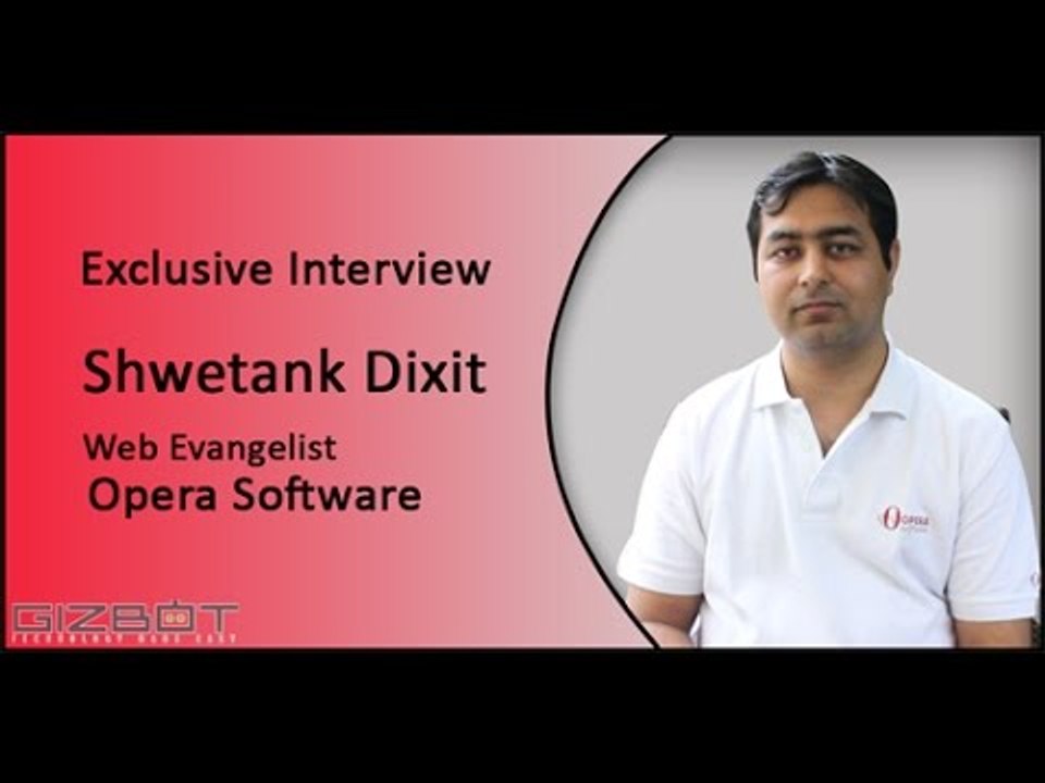 Interview with Shwetank Dixit, Web Evangelist, Opera Software