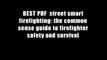 BEST PDF  street smart firefighting: the common sense guide to firefighter safety and survival