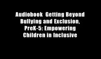 Audiobook  Getting Beyond Bullying and Exclusion, PreK-5: Empowering Children in Inclusive