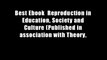 Best Ebook  Reproduction in Education, Society and Culture (Published in association with Theory,