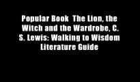 Popular Book  The Lion, the Witch and the Wardrobe, C.S. Lewis: Walking to Wisdom Literature Guide