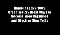 Kindle eBooks  100% Organized: 25 Great Ways to Become More Organized and Effective (How To Be