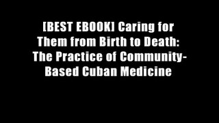 [BEST EBOOK] Caring for Them from Birth to Death: The Practice of Community-Based Cuban Medicine