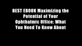 BEST EBOOK Maximizing the Potential of Your Ophthalmic Office: What You Need To Know About