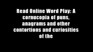 Read Online Word Play: A cornucopia of puns, anagrams and other contortions and curiosities of the