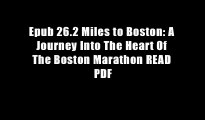 Epub 26.2 Miles to Boston: A Journey Into The Heart Of The Boston Marathon READ PDF