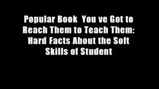 Popular Book  You ve Got to Reach Them to Teach Them: Hard Facts About the Soft Skills of Student
