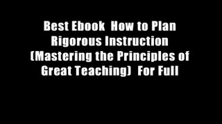 Best Ebook  How to Plan Rigorous Instruction (Mastering the Principles of Great Teaching)  For Full