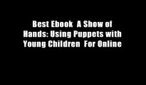Best Ebook  A Show of Hands: Using Puppets with Young Children  For Online