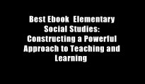 Best Ebook  Elementary Social Studies: Constructing a Powerful Approach to Teaching and Learning