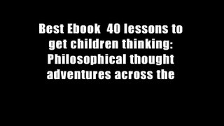 Best Ebook  40 lessons to get children thinking: Philosophical thought adventures across the