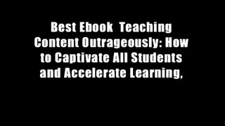Best Ebook  Teaching Content Outrageously: How to Captivate All Students and Accelerate Learning,