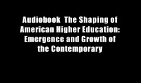 Audiobook  The Shaping of American Higher Education: Emergence and Growth of the Contemporary