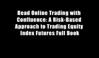 Read Online Trading with Confluence: A Risk-Based Approach to Trading Equity Index Futures Full Book