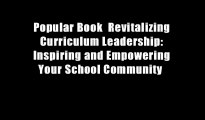Popular Book  Revitalizing Curriculum Leadership: Inspiring and Empowering Your School Community