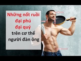 Xem ngay Nốt ruồi đại phú đại quý trên cơ thể người đàn ông ||Tâm linh 24h