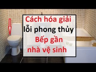 Cách hóa giải lỗi phong thủy bếp gần nhà vệ sinh || Tâm linh 24h