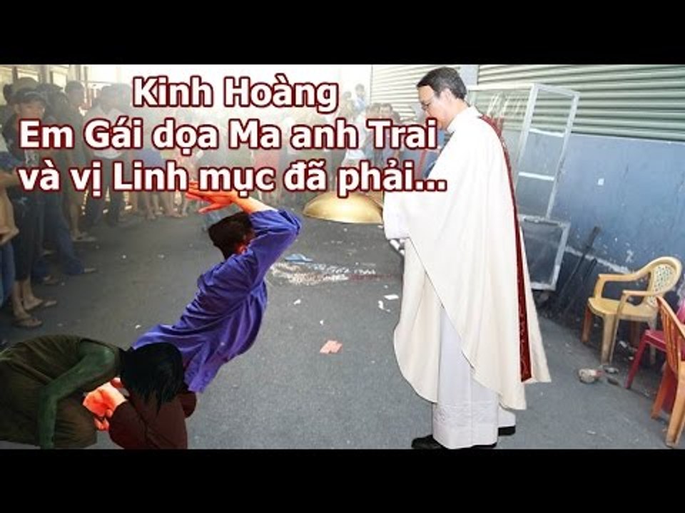 Kinh hoàng Em gái dọa Ma anh Trai và vị Linh mục Quá bất ngờ với sự việc xảy ra Sau đó