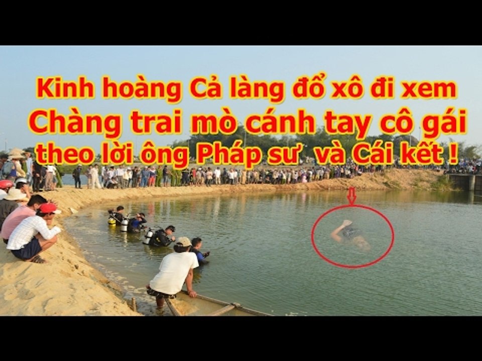 Kinh hoàng Cả làng đổ xô đi xem chàng trai Mò cánh tay cô gái theo lời ông Pháp sư và cái kết
