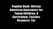 Popular Book  African American Awareness for Young Children: A Curriculum: Teacher Resource  For