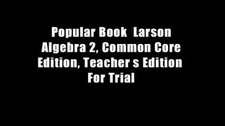 Popular Book  Larson Algebra 2, Common Core Edition, Teacher s Edition  For Trial