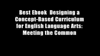 Best Ebook  Designing a Concept-Based Curriculum for English Language Arts: Meeting the Common