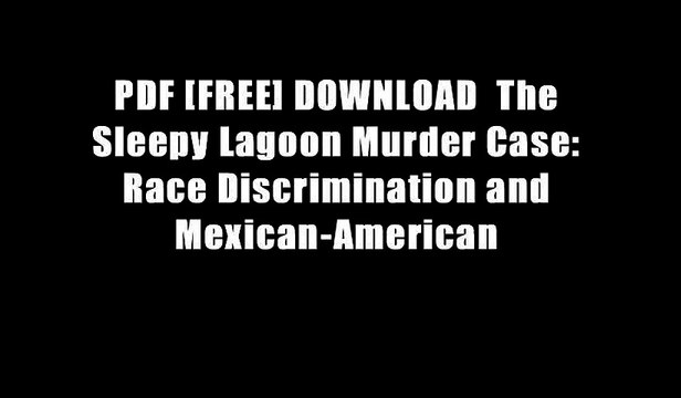 PDF [FREE] DOWNLOAD The Sleepy Lagoon Murder Case: Race Discrimination and Mexican-American