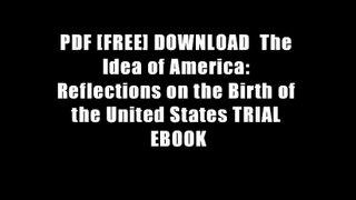 PDF [FREE] DOWNLOAD  The Idea of America: Reflections on the Birth of the United States TRIAL EBOOK