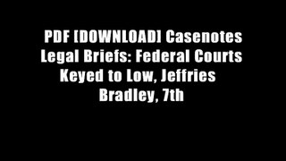 PDF [DOWNLOAD] Casenotes Legal Briefs: Federal Courts Keyed to Low, Jeffries   Bradley, 7th